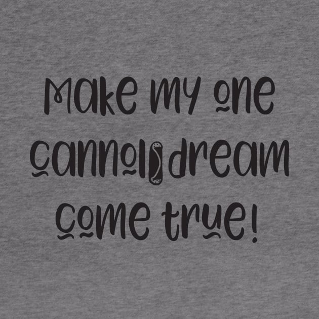 Funny Make My Cannoli Dream Come True Baker Gift by Get Hopped Apparel